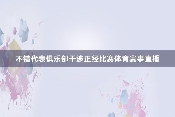 不错代表俱乐部干涉正经比赛体育赛事直播