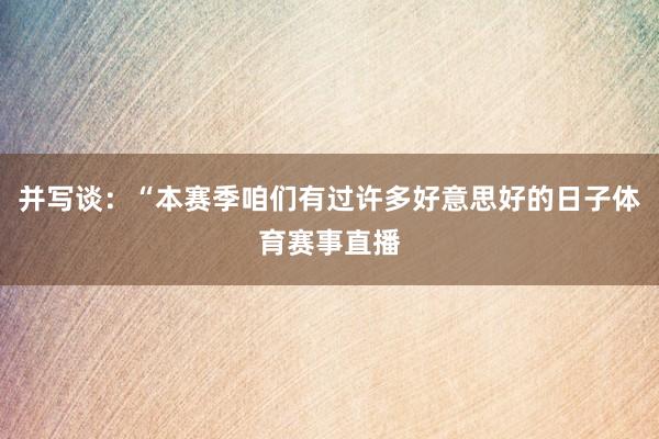 并写谈：“本赛季咱们有过许多好意思好的日子体育赛事直播
