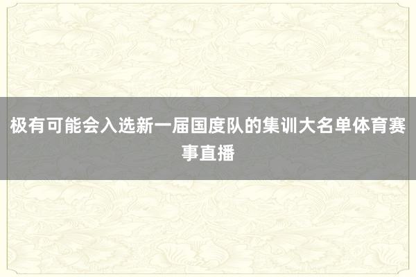 极有可能会入选新一届国度队的集训大名单体育赛事直播
