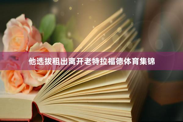 他选拔租出离开老特拉福德体育集锦