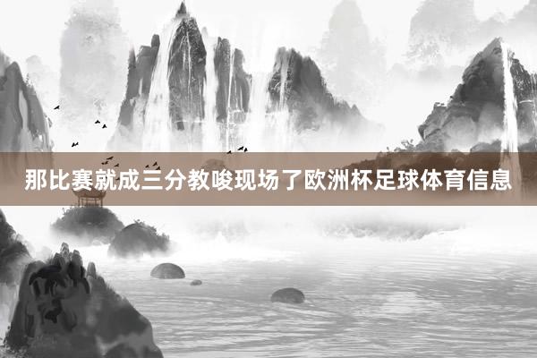 那比赛就成三分教唆现场了欧洲杯足球体育信息