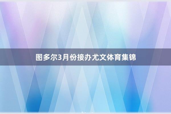 图多尔3月份接办尤文体育集锦