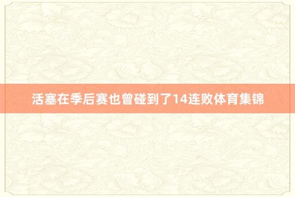 活塞在季后赛也曾碰到了14连败体育集锦