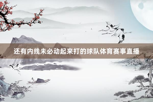 还有内线未必动起来打的球队体育赛事直播