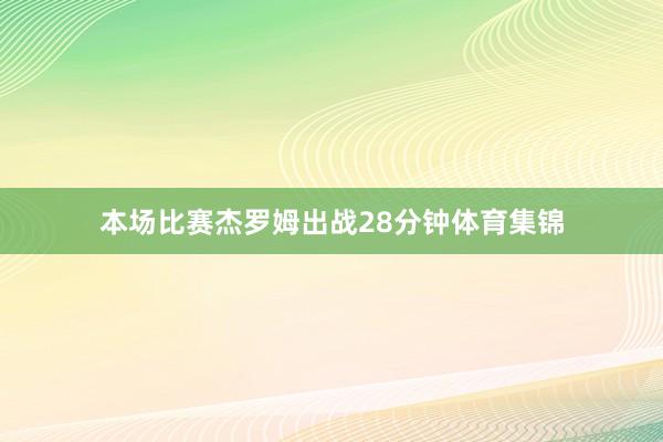 本场比赛杰罗姆出战28分钟体育集锦