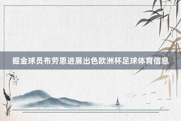 掘金球员布劳恩进展出色欧洲杯足球体育信息