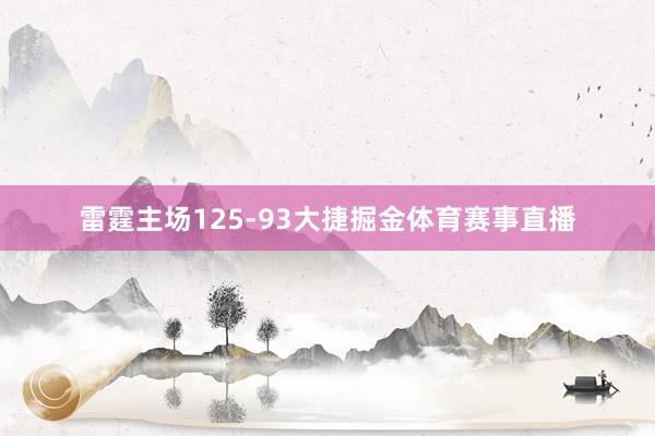 雷霆主场125-93大捷掘金体育赛事直播