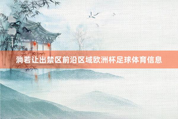 淌若让出禁区前沿区域欧洲杯足球体育信息