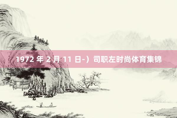1972 年 2 月 11 日-）司职左时尚体育集锦