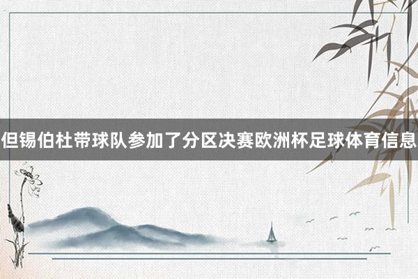 但锡伯杜带球队参加了分区决赛欧洲杯足球体育信息