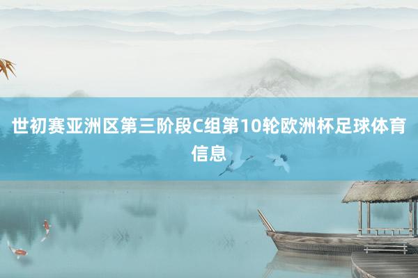 世初赛亚洲区第三阶段C组第10轮欧洲杯足球体育信息