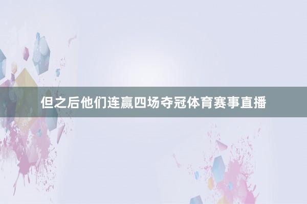 但之后他们连赢四场夺冠体育赛事直播