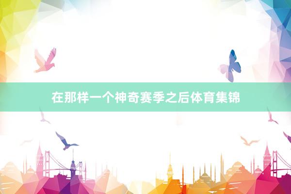 在那样一个神奇赛季之后体育集锦