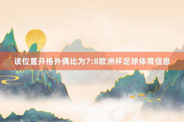 该位置开格外偶比为7:8欧洲杯足球体育信息