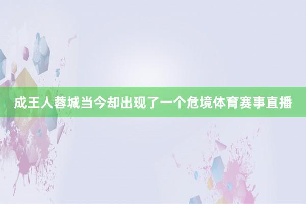 成王人蓉城当今却出现了一个危境体育赛事直播