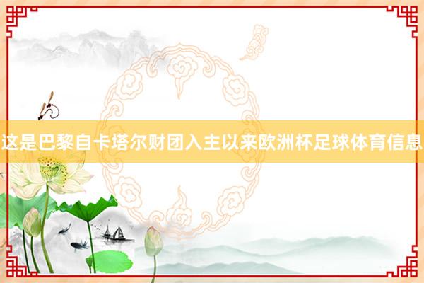 这是巴黎自卡塔尔财团入主以来欧洲杯足球体育信息