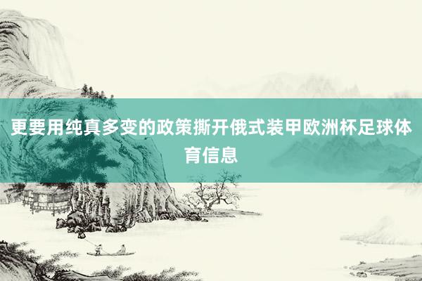 更要用纯真多变的政策撕开俄式装甲欧洲杯足球体育信息