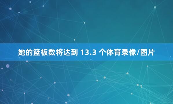 她的篮板数将达到 13.3 个体育录像/图片