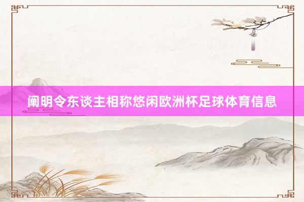 阐明令东谈主相称悠闲欧洲杯足球体育信息