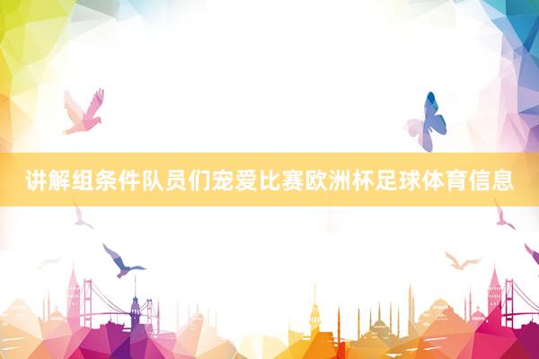 讲解组条件队员们宠爱比赛欧洲杯足球体育信息