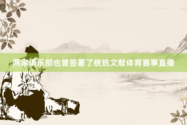 两家俱乐部也曾签署了统统文献体育赛事直播